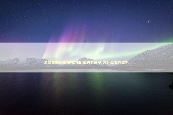龙岗业主深夜发帖:我们家的老房子,为什么突然要拆